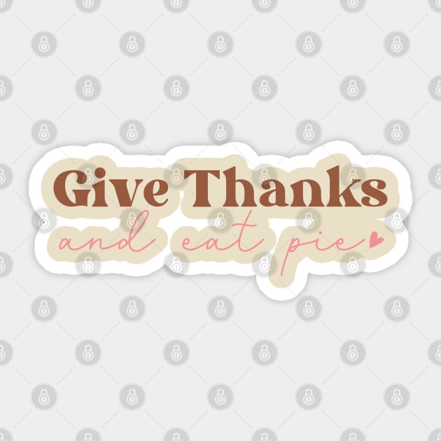 Give Thanks and Eat Pie Sticker by Erin Decker Creative